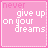 nine pink square with white and light pink text reading "never give up on your dreams" in varying alignments, one is gray