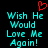 Red pixelated heart above cyan text reading 'Wish He Would Love Me Again!' on black background.