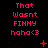 Pixelated pink text on black background with red symbols, repeating 'That Wasnt FINNY haha<3' across three and three