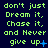 Green pixelated text on dark blue background reads "don't just Dream it, Chase it, and Never give up" with varying punctuation symbols at the end of each line.