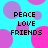 Pixelated text 'PEACE LOVE FRIENDS' repeated across a cyan background with overlapping pink and purple circles.