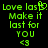Green pixelated text on black background reads 'Love lasts. Make it last for YOU <3' with a heart symbol replacing 's' in 'lasts' on left side.