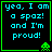Four identical pixel-art display cyan text on black background with green border and alien icon, each reading 'yea, I am a spaz! and I'm proud!' with varying alien poses