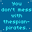 Blue background with repeated cyan text "You don't mess with thespian-pirates." and scattered white dots, right edge has gray rectangle.