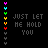 A black background displays the phrase "JUST LET ME HOLD YOU" in multiple color variations with animated pixel changes across and