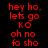 Red pixelated text on black background repeats 'hey ho. lets go KO oh no fo sho' in two vertical with slight variations between frames