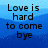 Blue gradient background with black pixelated text arranged in four sections, reading "Love is hard to come bye but if theres a opening go for it".