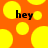 Orange background with yellow circles and black text 'hey' repeated twice.