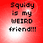 Red background with pixelated text reading "Squidy is my WEIRD friend!!!" in four identical quadrants.