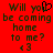 Red background with dark green pixelated text reading 'Will you be coming home to me?' and a heart symbol above the question mark.