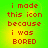 Red pixelated text on a green-yellow gradient background reads "i made this icon because i was BORED" in four identical