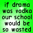 Green background with black pixelated text reading "if drama was vodka our school would be so wasted" in four identical