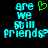 Pixelated cyan text 'are we still friends' with a green heart symbol above the right side, displayed on black background.