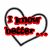 Two heart-shaped frames with red text inside; left frame reads "I know better..." and right frame reads "...than to let you break my heart".