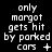 Black background with white pixelated text reading 'only margot gets hit by parked cars' and changing symbols at the end of the line.