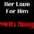 Animated text sequence showing 'Her Love For Him' and 'Melts Away' in varying colors against a black background.