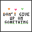 Pixelated icon with text "DON'T GIVE UP ON SOMETHING" and "YOU CAN'T SPEND A DAY WITHOUT" in black, orange, pink, green; small colored symbols above.