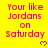 Yellow background with red text reading 'Your like Jordans on Saturday' and small pink hearts, arranged in a pattern