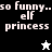 Pixelated text 'so funny.. elf princess' appears in white on black and gray backgrounds with a small star-shaped figure below.