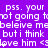 Purple background with repeated white text and symbols, including 'pss. your', 'not going to', 'believe me', 'but i think', 'love him <3' sequences.