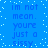 Blue background with white pixelated dots and repeated text 'im not mean. youre just a sissy.' in blue lowercase letters.