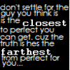 Black background with white text reading 'don't settle for the guy you think is the closest to perfect you can get. cuz the truth is hes the farthest from perfect for you....' and a small pink heart icon.
