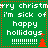 Green background with white pixelated text reading 'merry christmerry christm i'm sick of i'm sick of happy hollidays !!!!!!!!!' and red dotted border with orange tree icons.