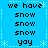 Blue background with white snowflake borders and pixelated text reading "we have" followed by three "snow" lines and a "yoy" line, repeated twice.