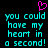 Pixelated cyan text reads 'you could have my heart in a second!' with a pink heart symbol above, on a black background.