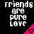 Pixelated text 'friends are pure love' in white on black background with pink triangular shapes containing heart symbols.