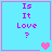 Four identical light blue squares with pink borders display "Is It Love?" text and varying heart symbols across frames.