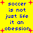 Yellow background with blue text reading "soccer is not just life it an obsession" and red plus signs scattered throughout.