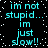 Pixelated cyan text on black background with white dots, repeating 'im not stupid... im just slow!!' in four identical vertical sections.