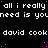 Black background with white pixelated text repeating 'all i really need is you' and 'david cook', scattered pink dots, gray rectangle in bottom-right corner.