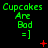 Green text "Cupcakes Are Bad =]" repeated in a on black background with red symbols changing across frames