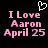 Pixelated pink text on black background reads 'I Love Aaron April 25' with a white pixel-art heart above the left side of the text.
