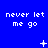 Blue background with repeated white pixelated text 'never let me go' in three , animated symbols changing between frames