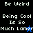 Pixelated text 'Be Weird Being Cool Is So Much Lamer' on black and blue backgrounds with a small animated character icon.