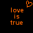Pixelated orange text 'love is true' with a heart symbol above, displayed on black background.