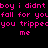 Pixelated pink text on black background repeats phrases about not falling for someone who tripped the speaker.