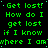 Green pixelated text repeats 'Get lost! How do I get lost if I know where I am' across a black background with one gray square in the bottom-right corner.