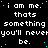 Black background with white pixelated text repeating 'i am me. thats something you'll never be.' in a pattern, scattered cyan dots