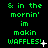 Green pixelated text on black background reads '& in the mornin' im makin WAFFLES!' with varying punctuation and small white star-like symbols.