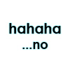 Black text on white background reads 'hahaha' above '...no' with pixelated edges and cyan halos.