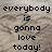 Pixelated text reads 'everybody is gonna love today!' on a textured beige background with subtle brown and gray tones.
