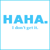Static square icon with light blue text on white background, featuring large pixelated 'HAHA.' above smaller italicized 'I don't get it.'
