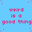 Pixelated text repeats 'weird is a good thing' in red on light blue background with scattered dots and gray rectangle.