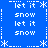 Blue background with white pixelated text and symbols arranged in a pattern, featuring repeated phrases 'let it' and 'snow' alongside asterisk-like snowflake shapes