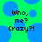 Green background with blue circles and black pixelated text reading 'Who, me? Crazy?!' in two identical side-by-side sections.