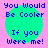 Four identical pixelated green circles on pink background with blue text reading "You Would Be Cooler If you Were me!" in four quadrants.